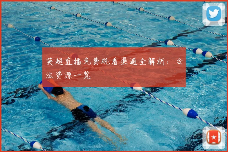英超直播免费观看渠道全解析，合法资源一览