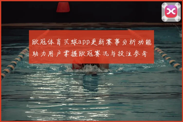 欧冠体育买球app更新赛事分析功能助力用户掌握欧冠赛况与投注参考