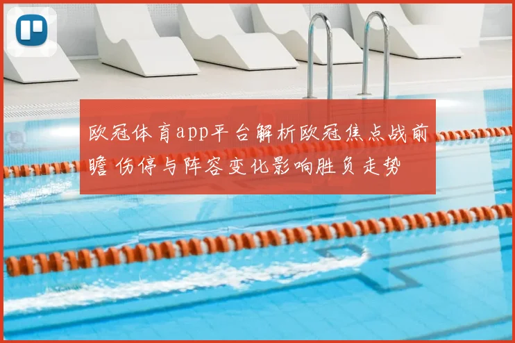 欧冠体育app平台解析欧冠焦点战前瞻 伤停与阵容变化影响胜负走势