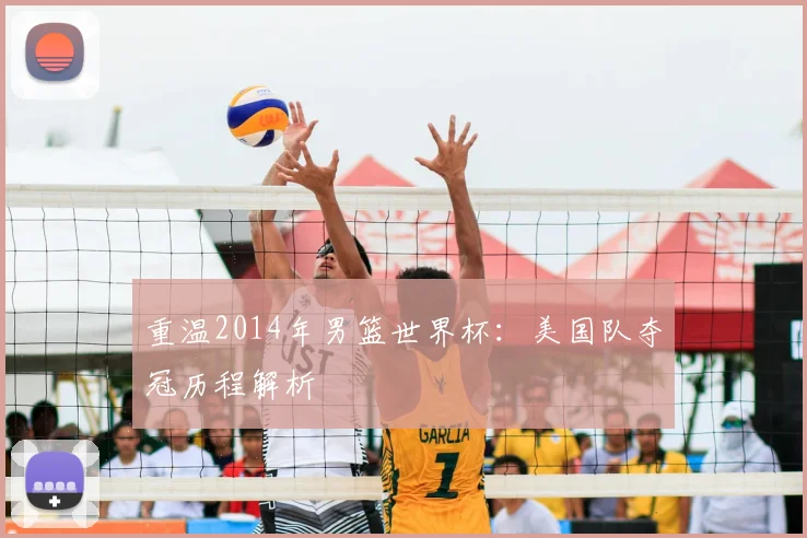 重温2014年男篮世界杯：美国队夺冠历程解析