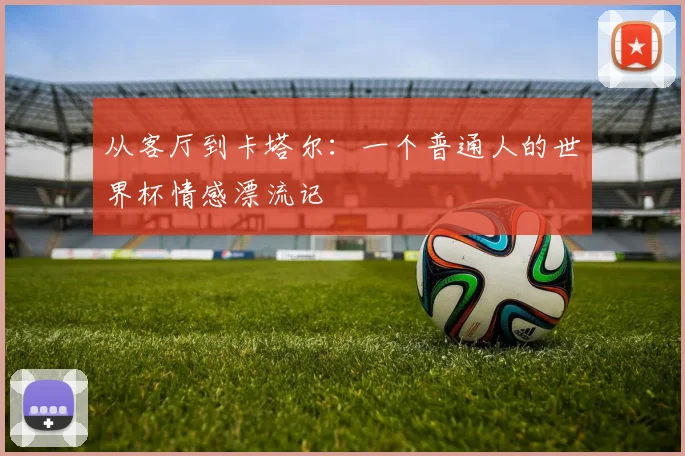 从客厅到卡塔尔：一个普通人的世界杯情感漂流记