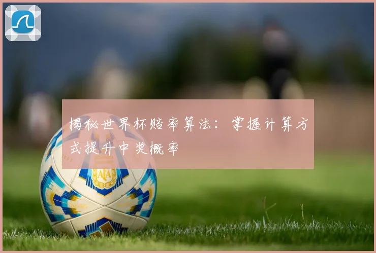 揭秘世界杯赔率算法：掌握计算方式提升中奖概率